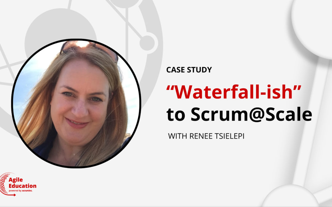 “Waterfall-ish” to Scrum@Scale
