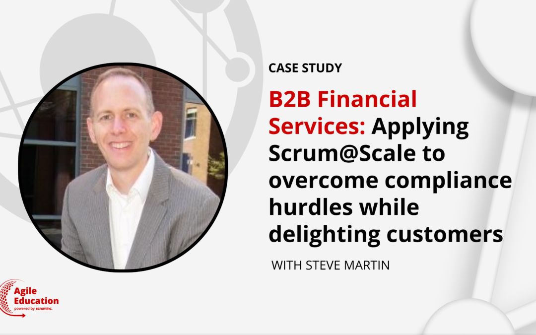 B2B Financial Services: Applying Scrum@Scale to overcome compliance hurdles while delighting customers
