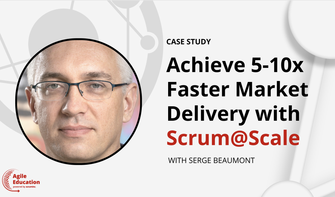 Achieve 5-10x Faster Market Delivery with Scrum at Scale